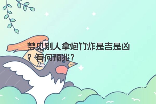 梦见别人拿炮竹炸是吉是凶？有何预兆？
