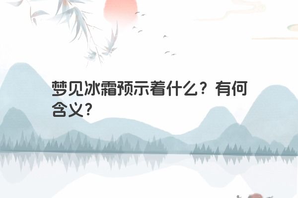 梦见冰霜预示着什么?有何含义? 梦见冰霜预示着什么?有何含义?