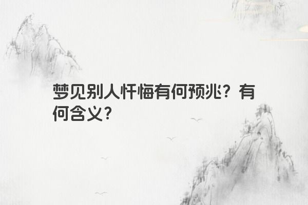 梦见别人忏悔有何预兆？有何含义？