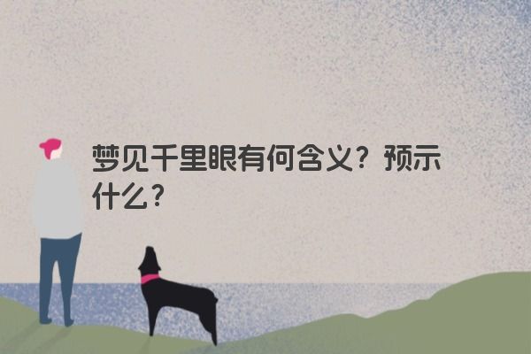 梦见千里眼有何含义?预示什么? 梦见千里眼有何含义?预示什么?