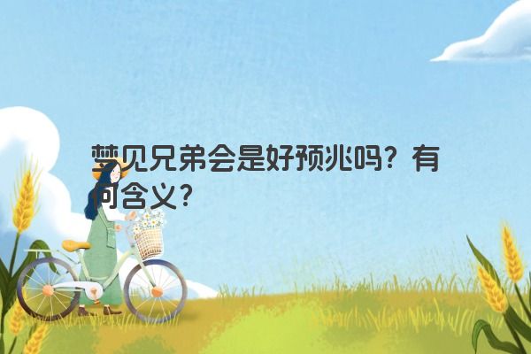 梦见兄弟会是好预兆吗？有何含义？