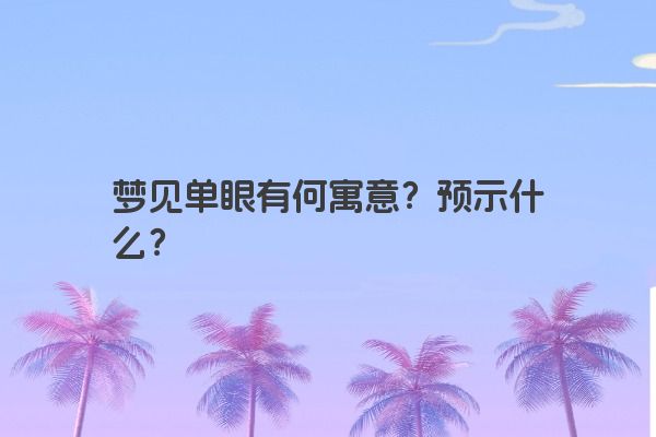 梦见单眼有何寓意？预示什么？