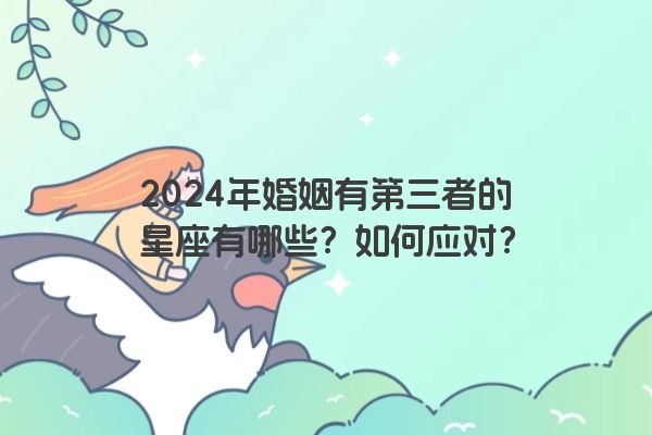 2024年婚姻有第三者的星座有哪些？如何应对？
