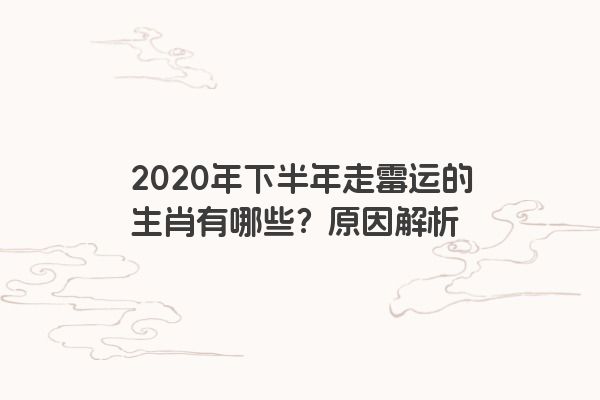 2020年下半年走霉运的生肖有哪些？原因解析