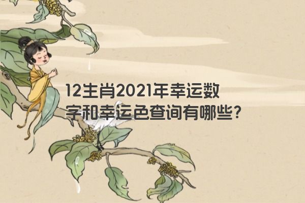 12生肖2021年幸运数字和幸运色查询有哪些？