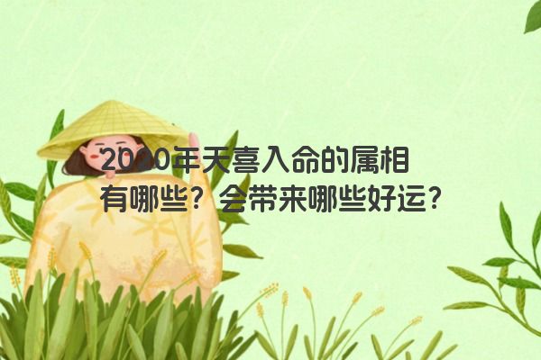 2020年天喜入命的属相有哪些？会带来哪些好运？