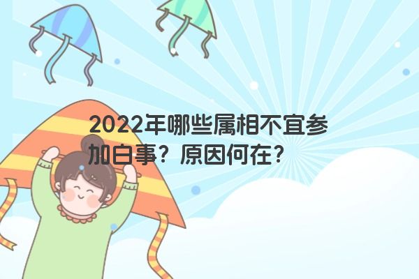 2022年哪些属相不宜参加白事？原因何在？