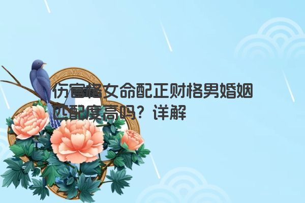 伤官格女命配正财格男婚姻匹配度高吗？详解