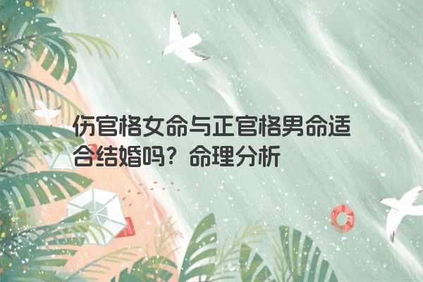 伤官格女命与正官格男命适合结婚吗？命理分析