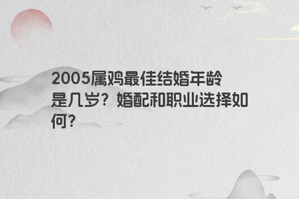 2005属鸡最佳结婚年龄是几岁？婚配和职业选择如何？