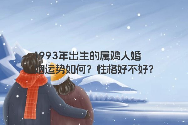 1993年出生的属鸡人婚姻运势如何？性格好不好？