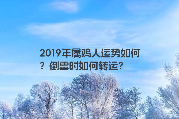 2019年属鸡人运势如何？倒霉时如何转运？