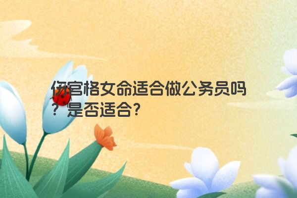 伤官格女命适合做公务员吗？是否适合？