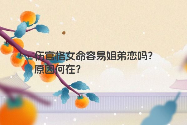 伤官格女命容易姐弟恋吗？原因何在？