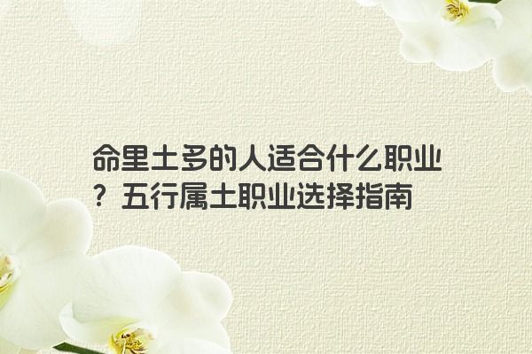 命里土多的人适合什么职业？五行属土职业选择指南