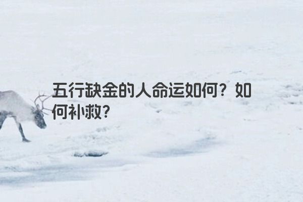 五行缺金的人命运如何?如何补救? 五行缺金的人命运如何?如何补救?