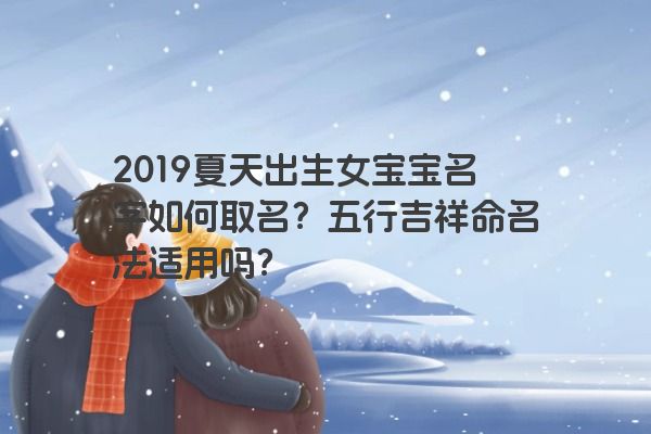 2019夏天出生女宝宝名字如何取名？五行吉祥命名法适用吗？
