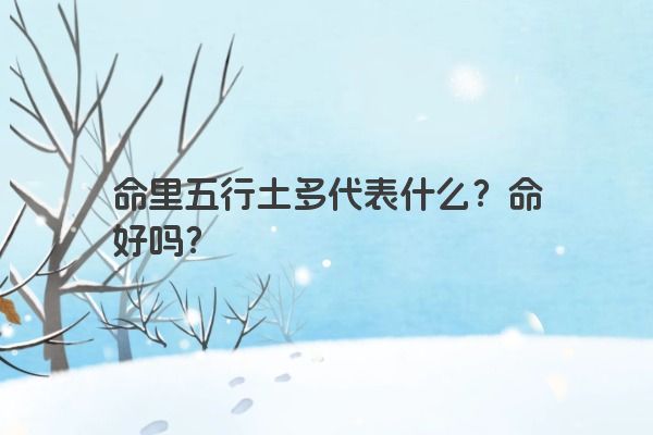 命里五行土多代表什么？命好吗？