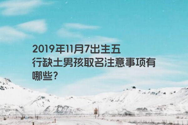 2019年11月7出生五行缺土男孩取名注意事项有哪些？