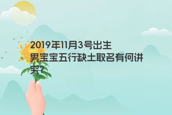 2019年11月3号出生男宝宝五行缺土取名有何讲究？