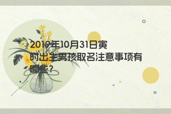 2019年10月31日寅时出生男孩取名注意事项有哪些？
