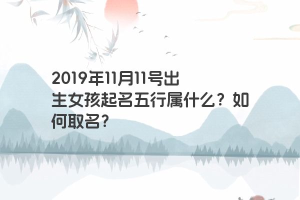 2019年11月11号出生女孩起名五行属什么？如何取名？