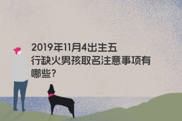 2019年11月4出生五行缺火男孩取名注意事项有哪些？