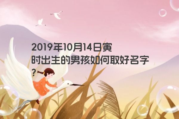 2019年10月14日寅时出生的男孩如何取好名字？