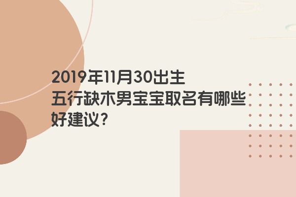 2019年11月30出生五行缺木男宝宝取名有哪些好建议？