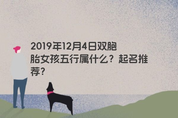 2019年12月4日双胞胎女孩五行属什么？起名推荐？