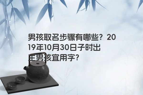 男孩取名步骤有哪些？2019年10月30日子时出生男孩宜用字？