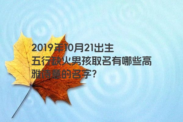 2019年10月21出生五行缺火男孩取名有哪些高雅诗意的名字？