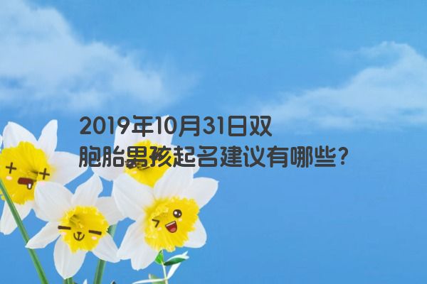 2019年10月31日双胞胎男孩起名建议有哪些？