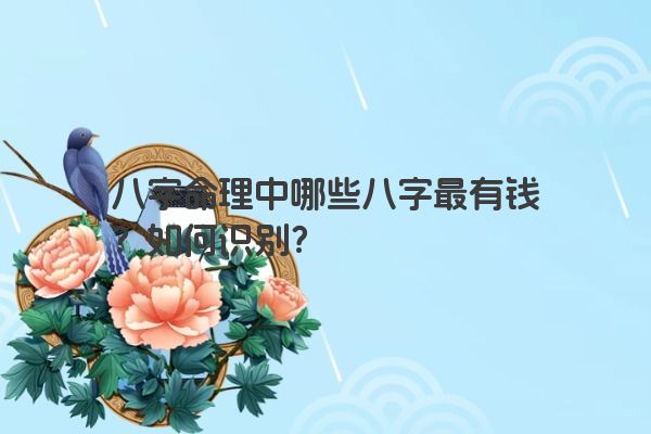 八字命理中哪些八字最有钱？如何识别？