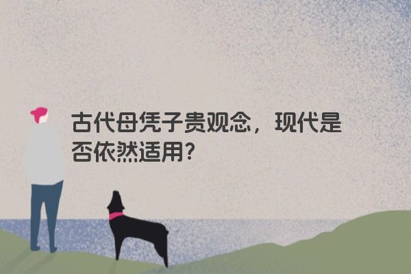 古代母凭子贵观念，现代是否依然适用？