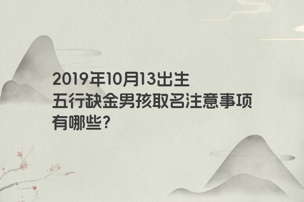 2019年10月13出生五行缺金男孩取名注意事项有哪些？