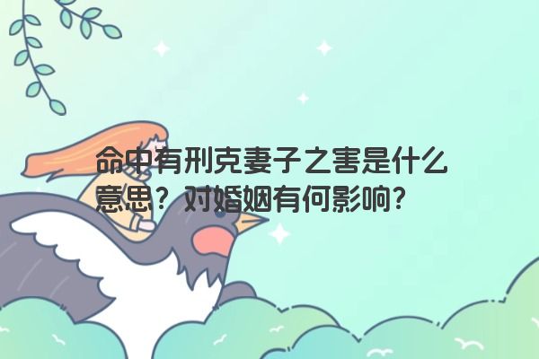 命中有刑克妻子之害是什么意思？对婚姻有何影响？