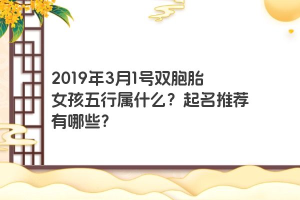 2019年3月1号双胞胎女孩五行属什么？起名推荐有哪些？