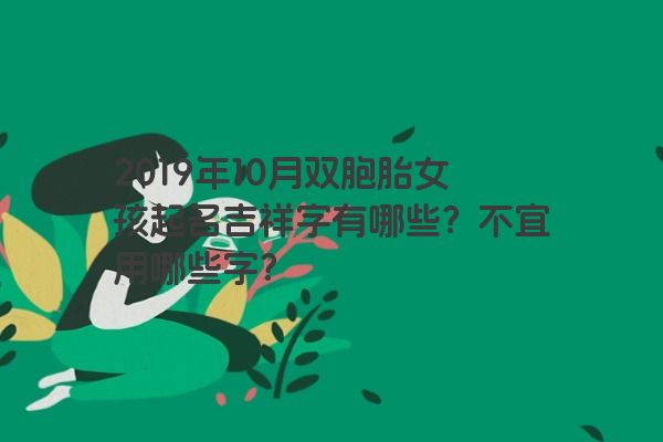2019年10月双胞胎女孩起名吉祥字有哪些？不宜用哪些字？