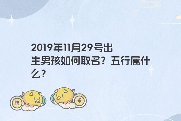 2019年11月29号出生男孩如何取名？五行属什么？