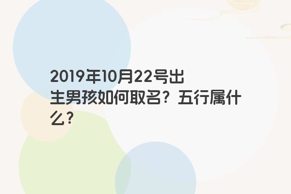 2019年10月22号出生男孩如何取名？五行属什么？