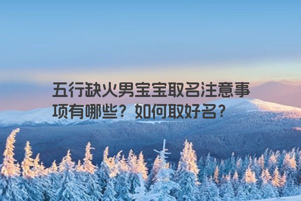 五行缺火男宝宝取名注意事项有哪些？如何取好名？