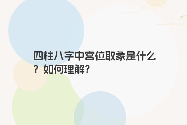 四柱八字中宫位取象是什么？如何理解？