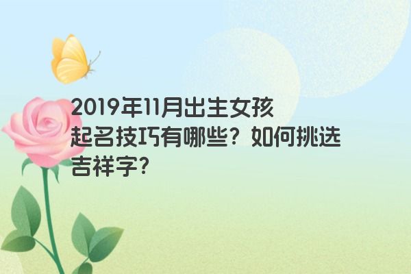 2019年11月出生女孩起名技巧有哪些？如何挑选吉祥字？