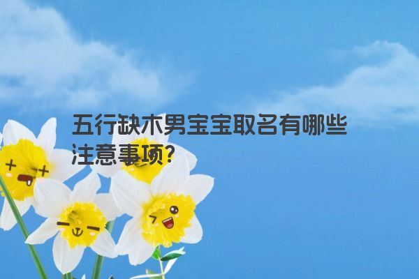 五行缺木男宝宝取名有哪些注意事项？