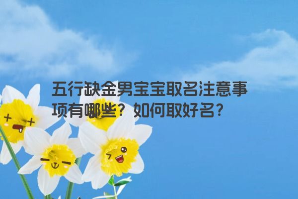 五行缺金男宝宝取名注意事项有哪些？如何取好名？