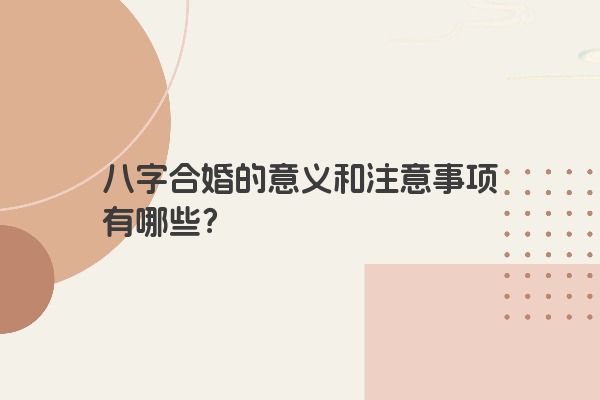 八字合婚的意义和注意事项有哪些？