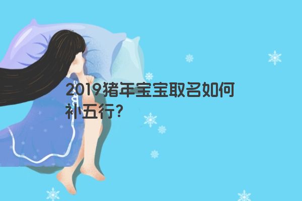 2019猪年宝宝取名如何补五行？