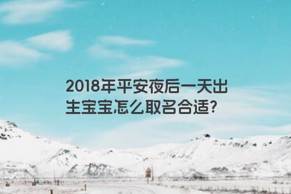 2018年平安夜后一天出生宝宝怎么取名合适？