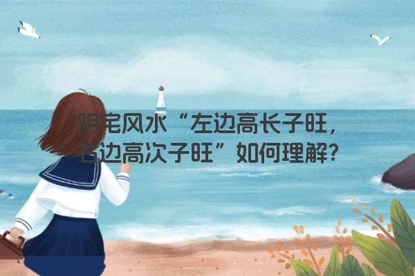 阴宅风水“左边高长子旺，右边高次子旺”如何理解？